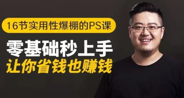 16节实用性爆棚的Ps课:零基础秒上手,让你省钱也赚钱【完结】-520资源库