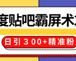 售价668元百度贴吧精准引流霸屏术2.0,实战操作日引300+精准粉全过程-520资源库