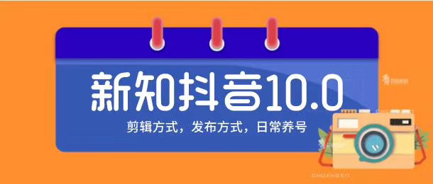 新知短视频培训10.0抖音课程:剪辑方式,日常养号,爆过的频视如何处理还能继续爆-520资源库