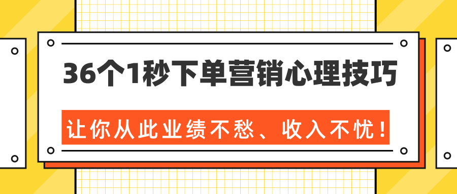 36个1秒下单营销心理技巧,让你从此业绩不愁、收入不忧!(完结)-520资源库