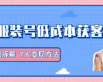 服装抖音号+获客的案例拆解，13种低成本获客方式，7大变现方法，直接上干货！-520资源库