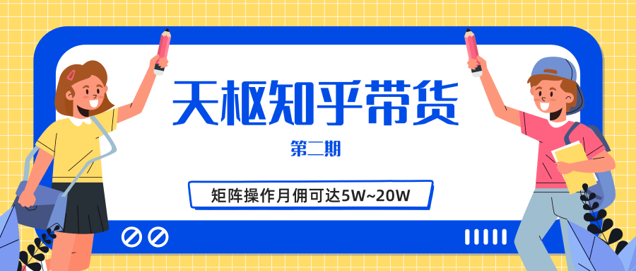 天枢知乎带货第二期，单号操作月佣在3K~1W,矩阵操作月佣可达5W~20W-520资源库