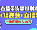 直播带货思维训练营:社群+短视频+直播带货:一场直播收入10万-520资源库
