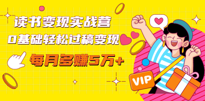 读书变现实战营，0基础轻松过稿变现，每月多赚5万+【赠300投稿渠道】-520资源库