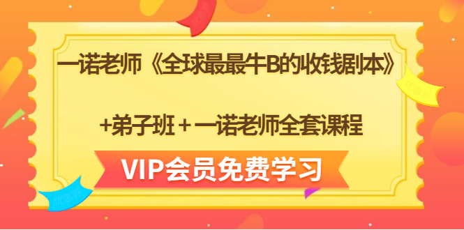 一诺老师《全球最最牛B的收钱剧本》+弟子班+一诺老师全套课程-520资源库