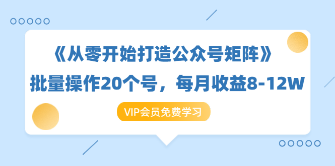 《从零开始打造公众号矩阵》批量操作20个号,每月收益大概8-12W(44节课)-520资源库