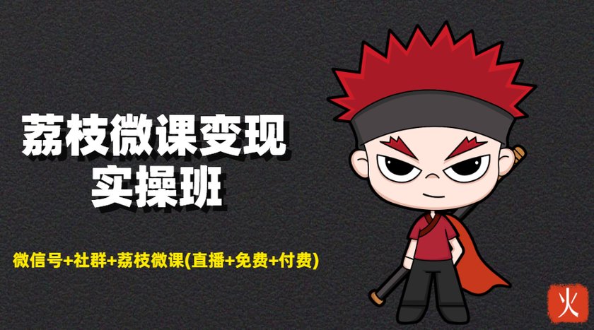 荔枝微课变现实操班：微信号+社群+荔枝微课打造自动化成交闭环系统-520资源库