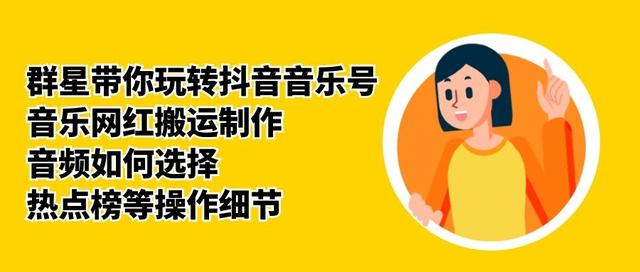 群星带你玩转抖音音乐号,音乐网红搬运制作,音频如何选择,热点榜等操作细节-520资源库