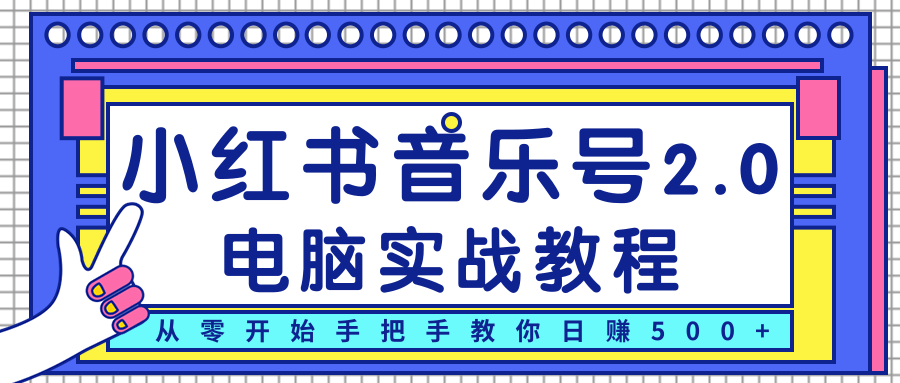 柚子小红书音乐号2.0电脑实战教程,从零开始手把手教你日赚500+-520资源库