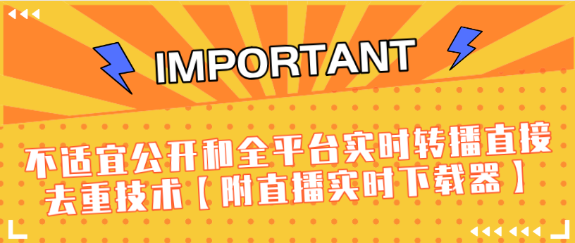 J总9月抖音最新课程:不适宜公开和全平台实时转播直接去重技术【附直播实时下载器】-520资源库