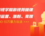 卡牌影视学院影视剪辑课:影视号运营、涨粉、变现、月入5000-10万暴力玩法-520资源库