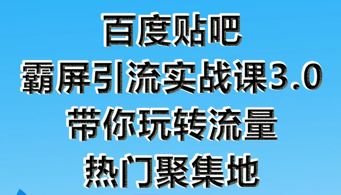 狼叔百度贴吧霸屏引流实战课3.0，带你玩转流量热门聚集地-520资源库