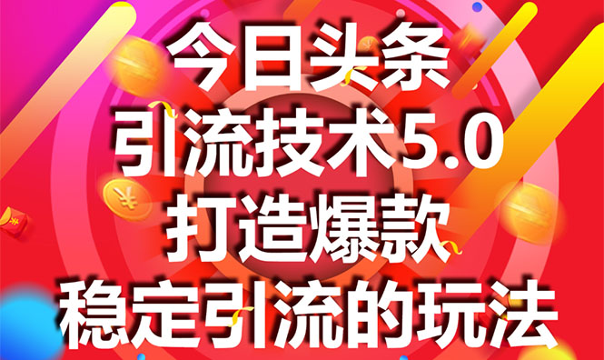 今日头条引流技术5.0，市面上最新的打造爆款稳定引流玩法，轻松100W+阅读-520资源库
