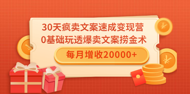 30天疯卖文案速成变现营，0基础玩透爆卖文案捞金术！每月增收20000+-520资源库