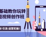 新手0基础教你玩转手机短视频创作班：拍摄-素材-引流-运营实操！-520资源库