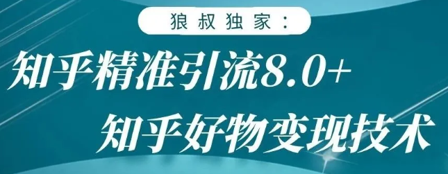 狼叔知乎精准引流8.0，知乎好物变现技术，轻松月赚3W+-520资源库