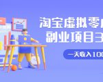 淘宝虚拟零成本副业项目3.0，实战操作一天收入100+賺点零花钱或生活费-520资源库