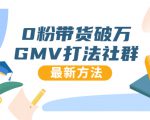 0粉带货破万GMV打法社群，抖音新号快速一场直接破万流量，最新独家方法-520资源库