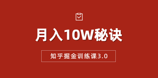 知乎掘金训练课3.0:低成本,可复制,流水线化先进操作模式 月入10W秘诀-520资源库