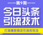今日头条引流技术第9期，打造爆款稳定引流 百万阅读玩法，收入每月轻松过万-520资源库