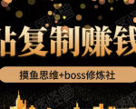 摸鱼思维+boss修炼社·粘贴复制赚钱术，我靠粘贴复制又赚了3万多，月入20万的项目-520资源库
