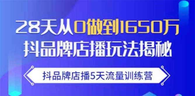 抖品牌店播5天流量训练营：28天从0做到1650万抖音品牌店播玩法揭秘-520资源库