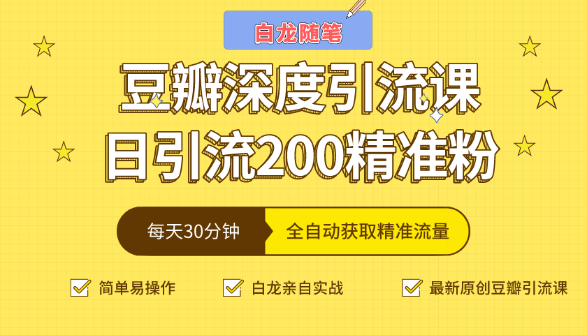 白龙随笔豆瓣深度引流课,日引200+精准粉(价值598元)-520资源库