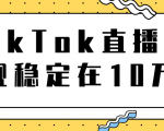TikTok直播场观稳定在10万,导流独立站转化率1:5000实操讲解-520资源库
