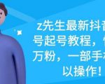 z先生最新抖音美女号起号教程，快速十万粉，一部手机就可以操作-520资源库