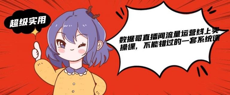 数据哥直播间流量运营线上实操课，不能错过的一套系统课-520资源库