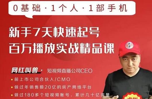 网红叫兽·新手7天快速起号百万播放实战精品课,0基础1个人1部手机-520资源库
