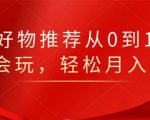 知乎好物推荐从0到1，看完=会玩，轻松月入2w+-520资源库