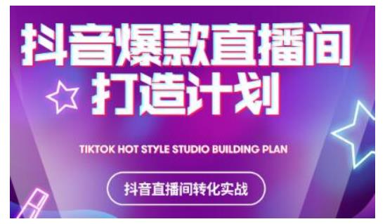 2021抖音爆款直播间打造计划，教你打造完美的爆款直播间-520资源库