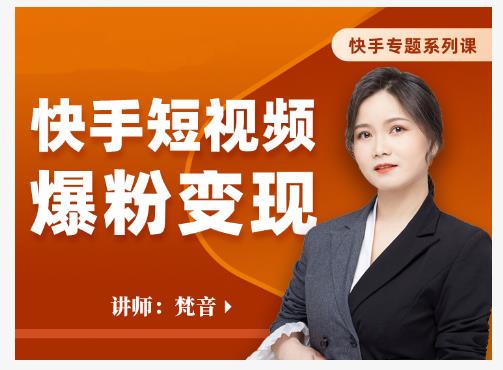 梵音·快手短视频爆粉变现,破解提升视频点击的密码,让作品流量翻倍-520资源库