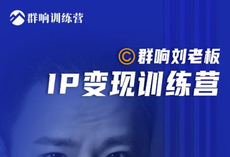 群响刘老板·IP变现训练营第6期:教你搞流量新姿势,IP打造获客私域经营-520资源库