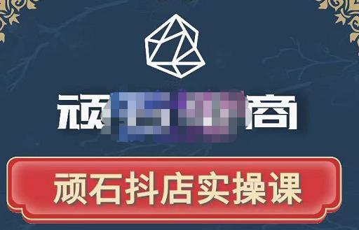 顽石电商·抖店自然流线上实操课【2022版】，从零教你做抖音小店-520资源库