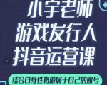 小宇老师游戏发行人实战课，非常适合想把抖音做个副业的人，或者2次创业的人-520资源库