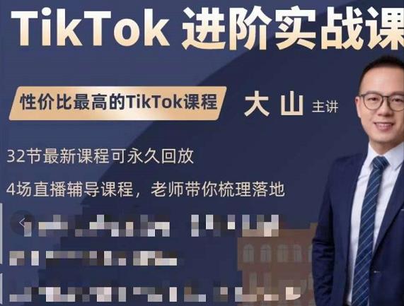 大山老师TikTok进阶实战课：账号详解，流量运营，实战变现，助力你成功出海-520资源库