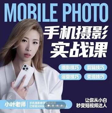 小叶老师手机摄影实战课:思维+实操,适合新手一站式拍摄剪辑教学,让你从小白秒变短视频达人-520资源库