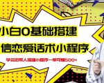新手0基础搭建微信恋爱话术小程序，一单赚几百【视频教程+小程序源码】-520资源库