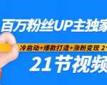 百万粉丝UP主独家秘诀:冷启动+爆款打造+涨粉变现2个月12W粉(21节视频课)-520资源库