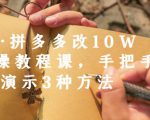 德哥·拼多多改10W+实操教程课，手把手实操演示3种方法-520资源库