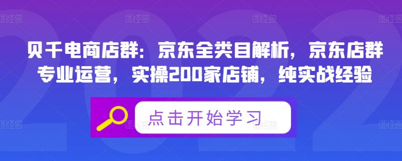 贝千电商店群：京东全类目解析，京东店群专业运营，实操200家店铺，纯实战经验-520资源库