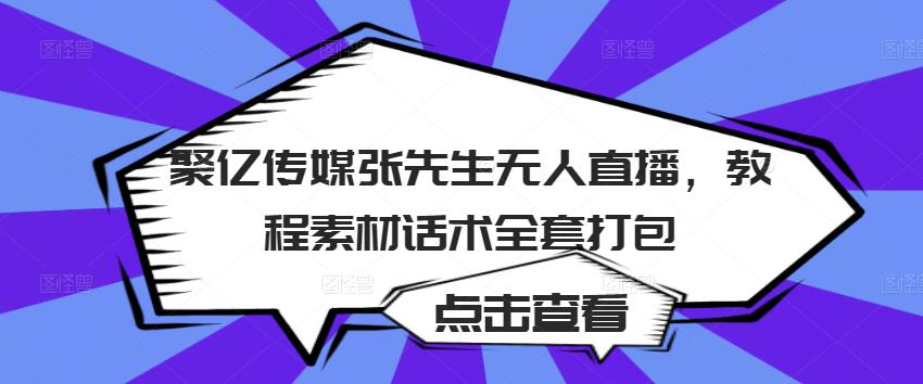 聚亿传媒张先生无人直播，教程素材话术全套打包-520资源库