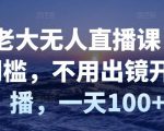 付老大无人直播课，无门槛，不用出镜开直播，一天100+-520资源库