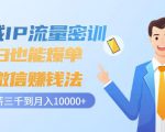 私域IP流量密训:小白也能爆单的微信赚钱法,从月薪三千到月入10000+-520资源库