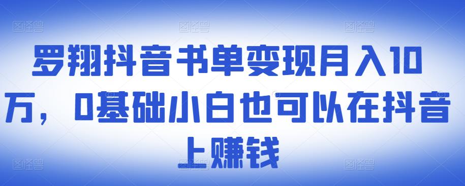 ​罗翔抖音书单变现月入10万，0基础小白也可以在抖音上赚钱-520资源库