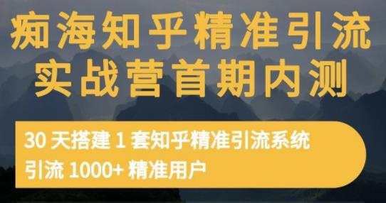 痴海知乎精准引流实战营1-2期，30天搭建1套知乎精准引流系统，引流1000+精准用户-520资源库