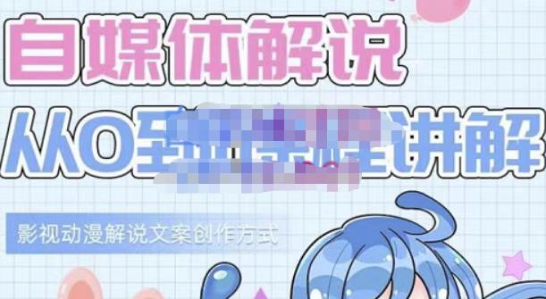 小图图·自媒体解说从0到1课程详解，影视动漫解说文案创作方式-520资源库