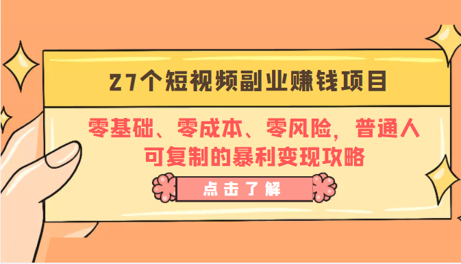 27个短视频副业赚钱项目：零基础、零成本、零风险，普通人可复制的暴利变现攻略-520资源库